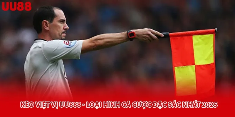 Kèo Việt Vị Bóng Đá - Loại Hình Cá Cược Đặc Sắc Nhất 2025